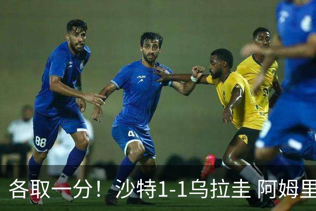 各取一分！沙特1-1乌拉圭 阿姆里破门阿劳霍扳平乌加特中柱