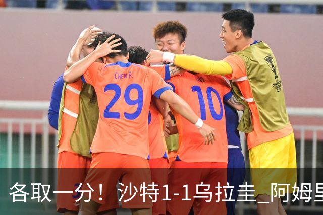 各取一分！沙特1-1乌拉圭 阿姆里破门阿劳霍扳平乌加特中柱