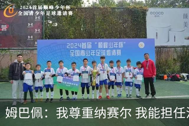 姆巴佩：我尊重纳赛尔 我能担任法国队长巴黎和纳赛尔的帮助很大